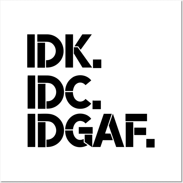 IDK, IDC, IDGAF, I dont Know, I don't Care, I don't Give Af hot original Positive Quote Unlimited simple Music rock lgbt T Shirt for Mens Womens Kids Funny Nature Lovers Wall Art by styleandlife